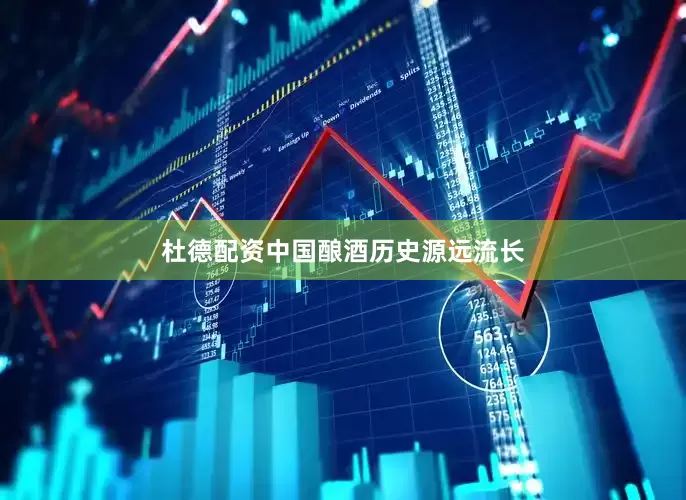 杜德配资中国酿酒历史源远流长