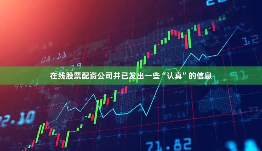 在线股票配资公司并已发出一些“认真”的信息