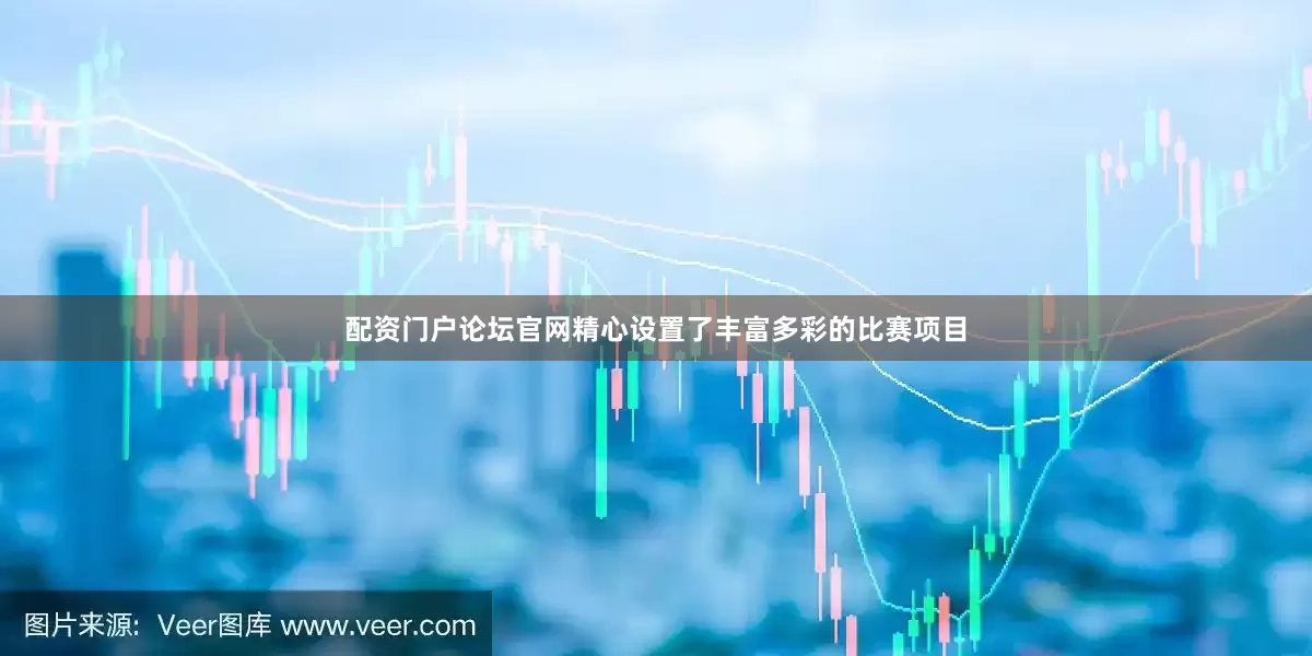 配资门户论坛官网精心设置了丰富多彩的比赛项目