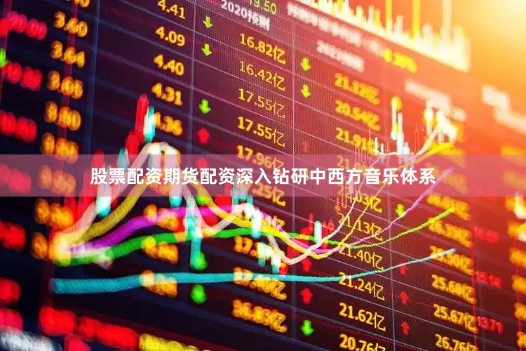 股票配资期货配资深入钻研中西方音乐体系