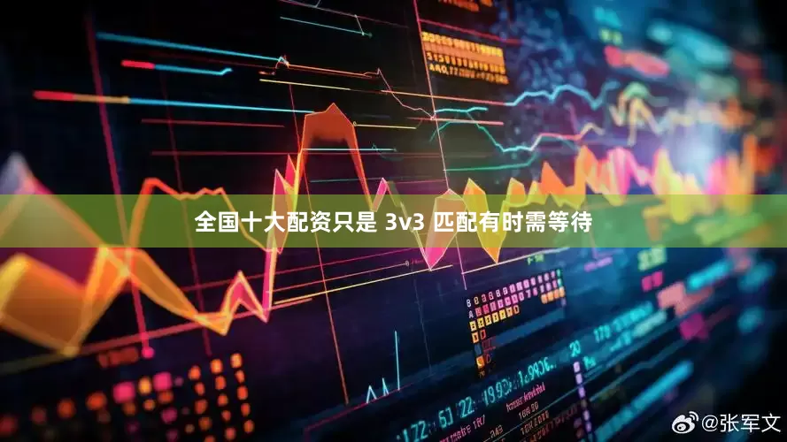全国十大配资只是 3v3 匹配有时需等待