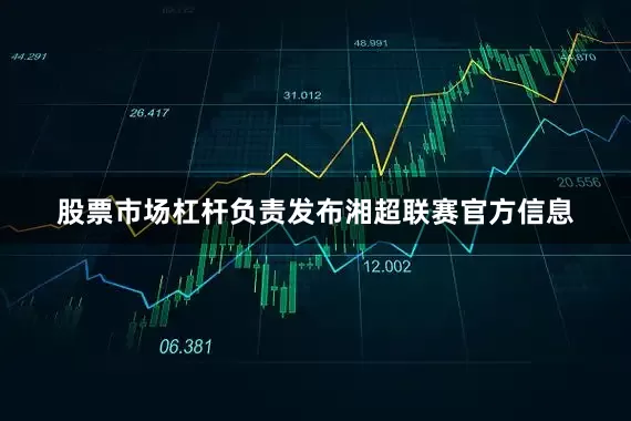 股票市场杠杆负责发布湘超联赛官方信息