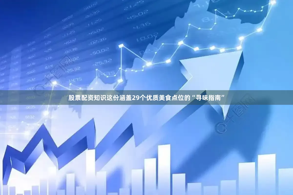股票配资知识这份涵盖29个优质美食点位的“寻味指南”