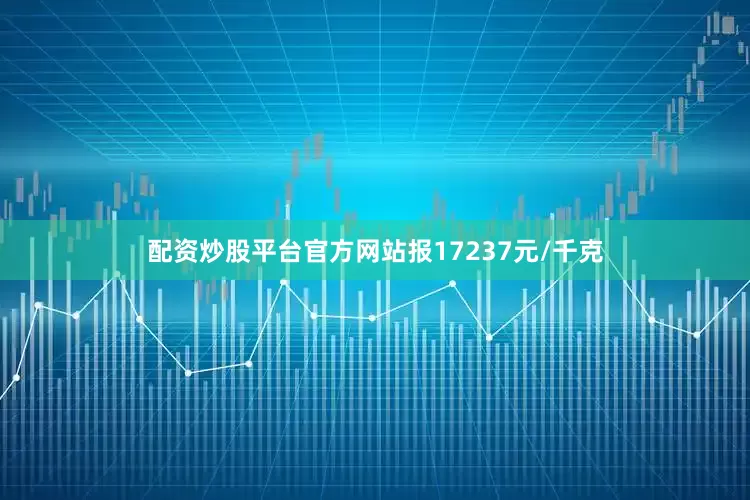 配资炒股平台官方网站报17237元/千克