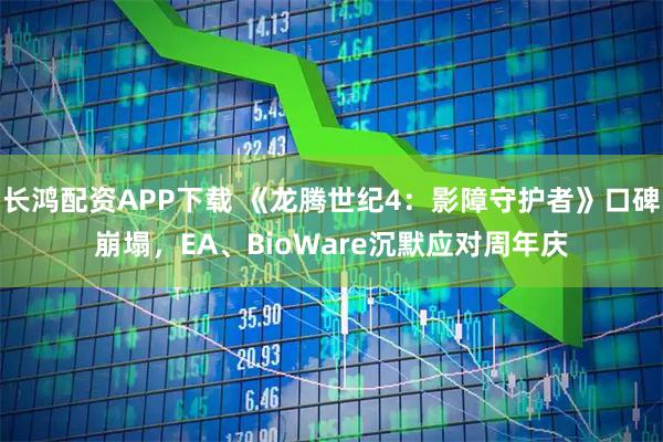 长鸿配资APP下载 《龙腾世纪4：影障守护者》口碑崩塌，EA、BioWare沉默应对周年庆